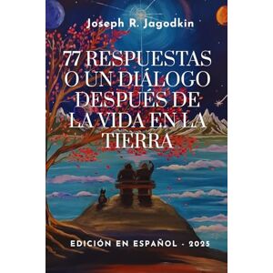Jagodkin, Joseph 77 respuestas o un diálogo después de la vida en la Tierra Jagodkin, Joseph 77 respuestas o un diálogo después de la vida en la Tierra