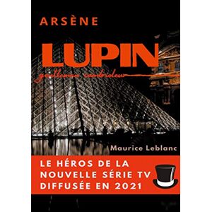 LeBlanc, Maurice Arsène Lupin, gentleman cambrioleur: le livre ayant inspiré les aventures du personnage de la série TV diffusée en 2021 LeBlanc, Maurice Arsène Lupin, gentleman cambrioleur: le livre ayant inspiré les aventures du personnage de la série TV diffusée en 2021