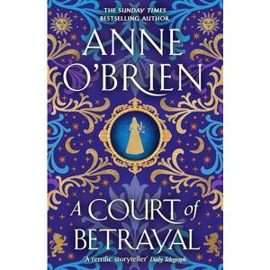 O'Brien, Anne A Court of Betrayal: The gripping historical novel from the Sunday Times bestselling author!: 2 O'Brien, Anne A Court of Betrayal: The gripping historical novel from the Sunday Times bestselling author!: 2