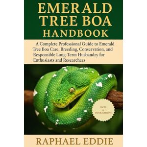 EDDIE, RAPHAEL EMERALD TREE BOA HANDBOOK: A Complete Professional Guide to Emerald Tree Boa Care, Breeding, Conservation, and Responsible Long-Term Husbandry for Enthusiasts and Researchers EDDIE, RAPHAEL EMERALD TREE BOA HANDBOOK: A Complete Professional Guide to Emerald Tree Boa Care, Breeding, Conservation, and Responsible Long-Term Husbandry for Enthusiasts and Researchers
