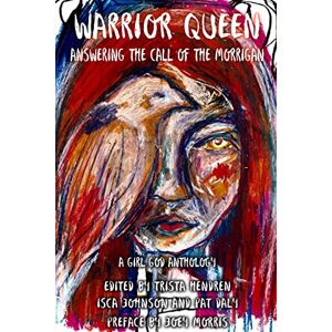 Hendren, Trista Warrior Queen: Answering the Call of The Morrigan Hendren, Trista Warrior Queen: Answering the Call of The Morrigan