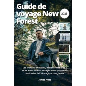Atlas, James Guide de voyage New Forest 2026: Des aventures amusantes, des rencontres avec la faune et des animaux sauvages et des journées en famille dans la forêt magique d'Angleterre Atlas, James Guide de voyage New Forest 2026: Des aventures amusantes, des rencontres avec la faune et des animaux sauvages et des journées en famille dans la forêt magique d'Angleterre