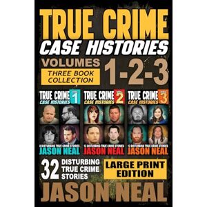 Neal, Jason True Crime Case Histories (Books 1, 2 & 3): 32 Disturbing True Crime Stories (3 Book True Crime Collection) (True Crime Case Histories Large Print Editions) Neal, Jason True Crime Case Histories (Books 1, 2 & 3): 32 Disturbing True Crime Stories (3 Book True Crime Collection) (True Crime Case Histories Large Print Editions)