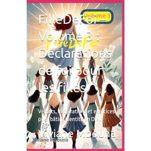 Mbouna, Viviane FilleDeFoi – Volume 3 : Déclarations de foi pour les filles: Versets, déclarations et exercices pour bâtir l’identité en Dieu Mbouna, Viviane FilleDeFoi – Volume 3 : Déclarations de foi pour les filles: Versets, déclarations et exercices pour bâtir l’identité en Dieu