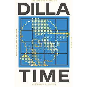 Charnas, Dan Dilla Time: The Life and Afterlife of J Dilla, the Hip-Hop Producer Who Reinvented Rhythm Charnas, Dan Dilla Time: The Life and Afterlife of J Dilla, the Hip-Hop Producer Who Reinvented Rhythm