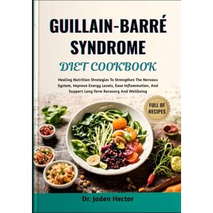 Hector, Dr. Jaden GUILLAIN-BARRÉ SYNDROME DIET COOKBOOK: Healing Nutrition Strategies To Strengthen The Nervous System, Improve Energy Levels, Ease Inflammation, And Support Long-Term Recovery And Wellbeing Hector, Dr. Jaden GUILLAIN-BARRÉ SYNDROME DIET COOKBOOK: Healing Nutrition Strategies To Strengthen The Nervous System, Improve Energy Levels, Ease Inflammation, And Support Long-Term Recovery And Wellbeing