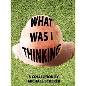 Scherer, Michael WHAT WAS I THINKING. Scherer, Michael WHAT WAS I THINKING.