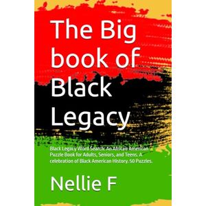 F, Nellie The Big book of Black Legacy: Black Legacy Word Search: An African American Puzzle Book for Adults, Seniors, and Teens. A celebration of Black American History. 50 Puzzles. F, Nellie The Big book of Black Legacy: Black Legacy Word Search: An African American Puzzle Book for Adults, Seniors, and Teens. A celebration of Black American History. 50 Puzzles.