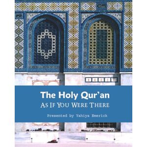 Emerick, Yahiya The Holy Qur'an as If You were There: Guidance for Life and Beyond Emerick, Yahiya The Holy Qur'an as If You were There: Guidance for Life and Beyond