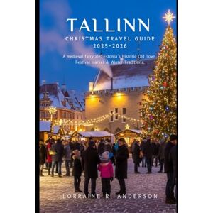 Anderson, Lorraine R. Tallinn Christmas Travel Guide 2025-2026: A Medieval Fairytale: Estonia’s Historic Old Town, Festive Markets & Winter Traditions Anderson, Lorraine R. Tallinn Christmas Travel Guide 2025-2026: A Medieval Fairytale: Estonia’s Historic Old Town, Festive Markets & Winter Traditions