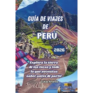 Andrea, Lukas Guía de viajes de Perú 2026: Explora la tierra de los Incas y todo lo que necesitas saber antes de partir Andrea, Lukas Guía de viajes de Perú 2026: Explora la tierra de los Incas y todo lo que necesitas saber antes de partir