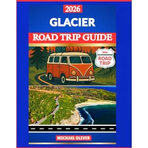 Oliver, Michael GLACIER ROAD TRIP GUIDE 2026: GOING-TO-THE-SUN ROAD, SCENIC DRIVES & HIKING TRAILS Oliver, Michael GLACIER ROAD TRIP GUIDE 2026: GOING-TO-THE-SUN ROAD, SCENIC DRIVES & HIKING TRAILS
