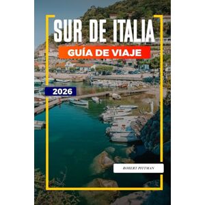 PITTMAN, ROBERT SUR DE ITALIA Guía de Viaje 2026: Explora el sur de Italia: Nápoles, Pompeya, playas mediterráneas y lugares de interés cultural PITTMAN, ROBERT SUR DE ITALIA Guía de Viaje 2026: Explora el sur de Italia: Nápoles, Pompeya, playas mediterráneas y lugares de interés cultural