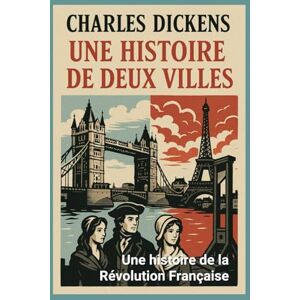 Dickens, Charles Une histoire de deux villes: Une histoire de la Révolution Française Dickens, Charles Une histoire de deux villes: Une histoire de la Révolution Française
