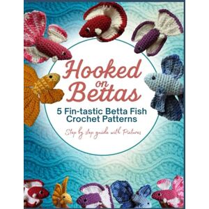 Rahman, Muntaseer Hooked on Bettas: 5 Fin-tastic Betta Fish Crochet & Amigurumi Patterns from Beginner to Advanced with Steps & Pictures Rahman, Muntaseer Hooked on Bettas: 5 Fin-tastic Betta Fish Crochet & Amigurumi Patterns from Beginner to Advanced with Steps & Pictures