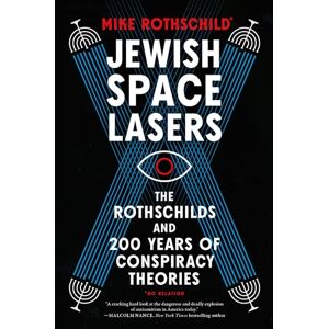 Mike Rothschild Jewish Space Lasers: The Rothschilds and 200 Years of Conspiracy Theories Mike Rothschild Jewish Space Lasers: The Rothschilds and 200 Years of Conspiracy Theories