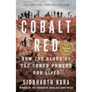 Kara, Siddharth Cobalt Red: How the Blood of the Congo Powers Our Lives Kara, Siddharth Cobalt Red: How the Blood of the Congo Powers Our Lives