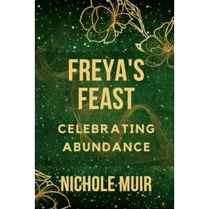 Muir, Nichole Freya's Feast – Celebrating Abundance Muir, Nichole Freya's Feast – Celebrating Abundance