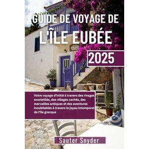 Snyder, Sauter GUIDE DE VOYAGE DE L'ÎLE EUBÉE 2025: Votre voyage d'initié à travers des rivages ensoleillés, des villages cachés, des merveilles antiques et des ... travers le joyau intemporel de l'île grecque Snyder, Sauter GUIDE DE VOYAGE DE L'ÎLE EUBÉE 2025: Votre voyage d'initié à travers des rivages ensoleillés, des villages cachés, des merveilles antiques et des ... travers le joyau intemporel de l'île grecque