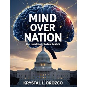 Orozco, Krystal L Mind Over Nation: How Mental Health Can Save Our World Orozco, Krystal L Mind Over Nation: How Mental Health Can Save Our World