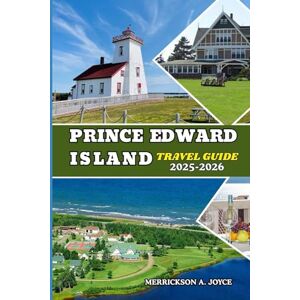 JOYCE, MERRICKSON A. PRINCE EDWARD ISLAND TRAVEL GUIDE 2025-2026: Navigate Prince Edward Island with Expert Tips, Maps, and Itineraries for Every Traveler JOYCE, MERRICKSON A. PRINCE EDWARD ISLAND TRAVEL GUIDE 2025-2026: Navigate Prince Edward Island with Expert Tips, Maps, and Itineraries for Every Traveler