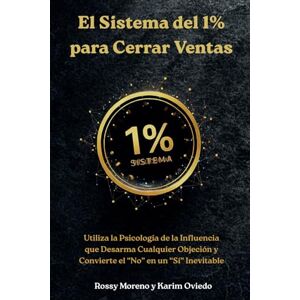 Oviedo Ramirez, Karim Antonio Libro de las Objeciones. El Sistema del 1% para Cerrar Ventas:: Desarma Cualquier Objeción y Convierte el “No” en un “Sí” Inevitable. Oviedo Ramirez, Karim Antonio Libro de las Objeciones. El Sistema del 1% para Cerrar Ventas:: Desarma Cualquier Objeción y Convierte el “No” en un “Sí” Inevitable.