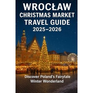 WATT, JACOB Wrocław Christmas Market Travel Guide 2025–2026: Discover Poland’s Fairytale Winter Wonderland WATT, JACOB Wrocław Christmas Market Travel Guide 2025–2026: Discover Poland’s Fairytale Winter Wonderland