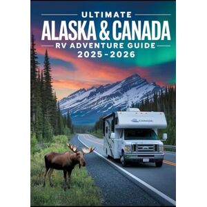 Wilson ULTIMATE ALASKA & CANADA RV ADVENTURE GUIDE 2025-2026: Budget-Friendly Road Trip with Best Scenic Routes, Wildlife Tours, National Parks, Cruises, Camping Tips & Itineraries Wilson ULTIMATE ALASKA & CANADA RV ADVENTURE GUIDE 2025-2026: Budget-Friendly Road Trip with Best Scenic Routes, Wildlife Tours, National Parks, Cruises, Camping Tips & Itineraries
