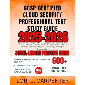 Carpenter, Lori L. CCSP Certified Cloud Security Professional Test Study Guide 2025-2026: Your Complete Prep for the (ISC)² Exam with In-Depth Domain Reviews, Practice Questions, and Expert Explanations Carpenter, Lori L. CCSP Certified Cloud Security Professional Test Study Guide 2025-2026: Your Complete Prep for the (ISC)² Exam with In-Depth Domain Reviews, Practice Questions, and Expert Explanations
