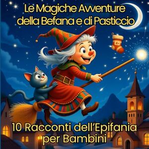D&L Editions Le Magiche Avventure della Befana e di Pasticcio: 10 Racconti dell’Epifania per Bambini (Storie Illustrate 3-8 anni) D&L Editions Le Magiche Avventure della Befana e di Pasticcio: 10 Racconti dell’Epifania per Bambini (Storie Illustrate 3-8 anni)