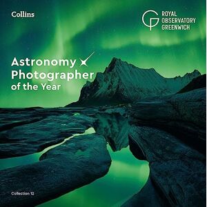Royal Observatory Greenwich Astronomy Photographer of the Year: Collection 12 Royal Observatory Greenwich Astronomy Photographer of the Year: Collection 12