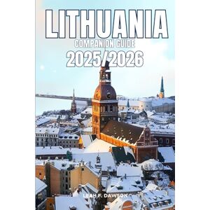 F. DAWSON, LEAH Lithuania Companion Guide 2025/2026: Everything You Need for a Perfect Trip: Updated Tips, Itineraries, and Hidden Gems for the Modern Explorer F. DAWSON, LEAH Lithuania Companion Guide 2025/2026: Everything You Need for a Perfect Trip: Updated Tips, Itineraries, and Hidden Gems for the Modern Explorer