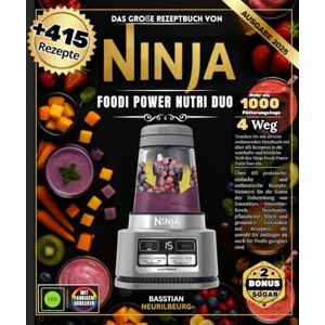 NEURILBEURG, BASSTIAN Das große Rezeptbuch von Ninja Foodi Power Nutri Duo: Über 415 praktische, einfache und authentische Rezepte. Meistern Sie die Kunst der Smoothies, ... mit Rezepten für Amateure und Profis NEURILBEURG, BASSTIAN Das große Rezeptbuch von Ninja Foodi Power Nutri Duo: Über 415 praktische, einfache und authentische Rezepte. Meistern Sie die Kunst der Smoothies, ... mit Rezepten für Amateure und Profis