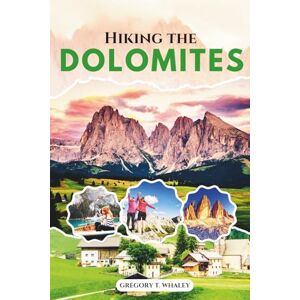 Whaley, Gregory T. Hiking the Dolomites: The Complete Guide to Day Hikes, Hut-to-Hut Routes, Via Ferrata Adventures, Trail Maps & Local Culture in the Italian Alps Whaley, Gregory T. Hiking the Dolomites: The Complete Guide to Day Hikes, Hut-to-Hut Routes, Via Ferrata Adventures, Trail Maps & Local Culture in the Italian Alps