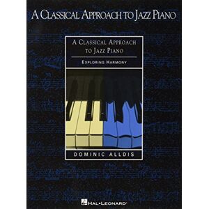 Dominic Alldis A Classical Approach to Jazz Piano: Exploring Harmony Dominic Alldis A Classical Approach to Jazz Piano: Exploring Harmony