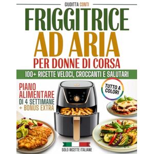 Conti, Giuditta Friggitrice ad aria per donne di corsa: Oltre 100 ricette italiane facili e croccanti a colori Pasti veloci, sani e leggeri con piano alimentare e strategie reali per sentirti piena di energia Conti, Giuditta Friggitrice ad aria per donne di corsa: Oltre 100 ricette italiane facili e croccanti a colori Pasti veloci, sani e leggeri con piano alimentare e strategie reali per sentirti piena di energia