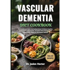Hector, Dr. Jaden VASCULAR DEMENTIA DIET COOKBOOK: Nutrient-Focused Meals And Healing Recipes To Enhance Cognitive Clarity, Reduce Inflammation, Strengthen Brain ... Daily Vitality For Neurological Wellness Hector, Dr. Jaden VASCULAR DEMENTIA DIET COOKBOOK: Nutrient-Focused Meals And Healing Recipes To Enhance Cognitive Clarity, Reduce Inflammation, Strengthen Brain ... Daily Vitality For Neurological Wellness