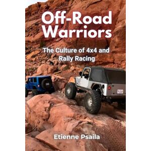 Psaila, Etienne Off-Road Warriors: The Culture of 4x4 and Rally Racing Psaila, Etienne Off-Road Warriors: The Culture of 4x4 and Rally Racing