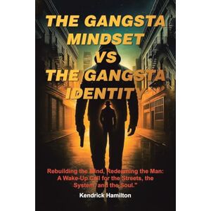 Hamilton, Kendrick THE GANGSTA MINDSET VS THE GANGSTA IDENTITY: Rebuilding the Mind, Redeeming the Man: A Wake-Up Call for the Streets, the System, and the Soul. Hamilton, Kendrick THE GANGSTA MINDSET VS THE GANGSTA IDENTITY: Rebuilding the Mind, Redeeming the Man: A Wake-Up Call for the Streets, the System, and the Soul.
