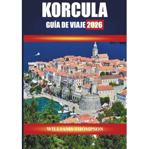 THOMPSON, WILLIAMS KORCULA GUÍA DE VIAJE 2026: Descubre viñedos, calles históricas y senderos costeros en la isla dálmata de Croacia THOMPSON, WILLIAMS KORCULA GUÍA DE VIAJE 2026: Descubre viñedos, calles históricas y senderos costeros en la isla dálmata de Croacia
