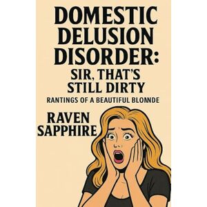 Sapphire DOMESTIC DELUSION DISORDER: SIR, THAT’S STILL DIRTY (Rantings of a Beautiful Blonde) Sapphire DOMESTIC DELUSION DISORDER: SIR, THAT’S STILL DIRTY (Rantings of a Beautiful Blonde)