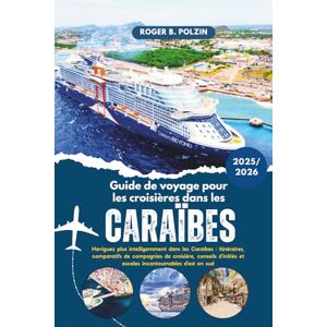 Polzin, Roger B. Guide de voyage pour les croisières dans les Caraïbes 2025-2026: Naviguez plus intelligemment dans les Caraïbes : itinéraires, comparatifs de ... et escales incontournables d’est en sud Polzin, Roger B. Guide de voyage pour les croisières dans les Caraïbes 2025-2026: Naviguez plus intelligemment dans les Caraïbes : itinéraires, comparatifs de ... et escales incontournables d’est en sud