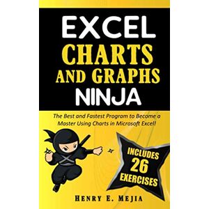 Mejia, Henry E. EXCEL CHARTS AND GRAPHS NINJA: The Best and Fastest Program to Become a Master Using Charts and Graphs in Microsoft Excel! (Excel Ninjas) Mejia, Henry E. EXCEL CHARTS AND GRAPHS NINJA: The Best and Fastest Program to Become a Master Using Charts and Graphs in Microsoft Excel! (Excel Ninjas)