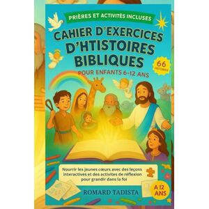 TADISTA, ROMARD CAHIER D'EXERCICES D'HISTOIRES BIBLIQUES POUR ENFANTS 6-12 ANS: Nourrir les jeunes cœurs avec des leçons interactives et des activités de réflexion pour grandir dans la foi TADISTA, ROMARD CAHIER D'EXERCICES D'HISTOIRES BIBLIQUES POUR ENFANTS 6-12 ANS: Nourrir les jeunes cœurs avec des leçons interactives et des activités de réflexion pour grandir dans la foi
