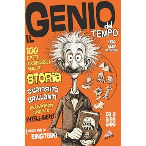 GERLYPIZZA Il Genio del Tempo 100 Fatti Incredibili sulla STORIA: Curiosità Brillanti +100 Quiz Divertenti per Ragazzi Curiosi e Intelligenti (molto più di Einstein) (Il Genio sei Tu!) GERLYPIZZA Il Genio del Tempo 100 Fatti Incredibili sulla STORIA: Curiosità Brillanti +100 Quiz Divertenti per Ragazzi Curiosi e Intelligenti (molto più di Einstein) (Il Genio sei Tu!)