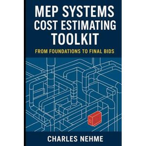 Nehme, Charles MEP Systems Cost Estimating Toolkit: From Foundations to Final Bids Nehme, Charles MEP Systems Cost Estimating Toolkit: From Foundations to Final Bids