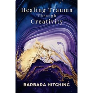 Hitching, Barbara Healing Trauma Through Creativity: Tools to Heal Attachment Trauma and Regain Agency (Heart Restoration) Hitching, Barbara Healing Trauma Through Creativity: Tools to Heal Attachment Trauma and Regain Agency (Heart Restoration)