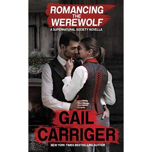 Carriger, Gail Romancing the Werewolf: A Supernatural Society Novella: 2 Carriger, Gail Romancing the Werewolf: A Supernatural Society Novella: 2