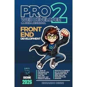 Degni, Riccardo PRO Web Developer 2 – La guida definitiva – Front-End Development: HTML, CSS, JavaScript, TypeScript, Mindset, UI/UX, accessibilità e framework ... allo sviluppo front-end professionale Degni, Riccardo PRO Web Developer 2 – La guida definitiva – Front-End Development: HTML, CSS, JavaScript, TypeScript, Mindset, UI/UX, accessibilità e framework ... allo sviluppo front-end professionale