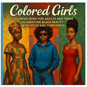 EDWARDS, J H COLORED GIRLS: COLORING BOOK FOR ADULTS AND TEENS CELEBRATING BLACK BEAUTY WITH STYLE AND CONFIDENCE EDWARDS, J H COLORED GIRLS: COLORING BOOK FOR ADULTS AND TEENS CELEBRATING BLACK BEAUTY WITH STYLE AND CONFIDENCE